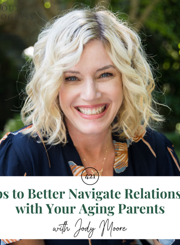3 Tips to Better Navigate Relationships with Your Aging Parents || with Jody Moore