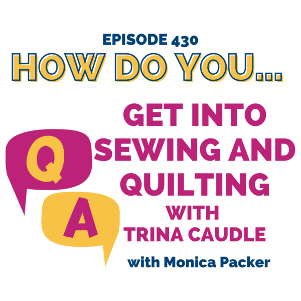 How Do You Get Into Sewing and Quilting || with Trina Caudle