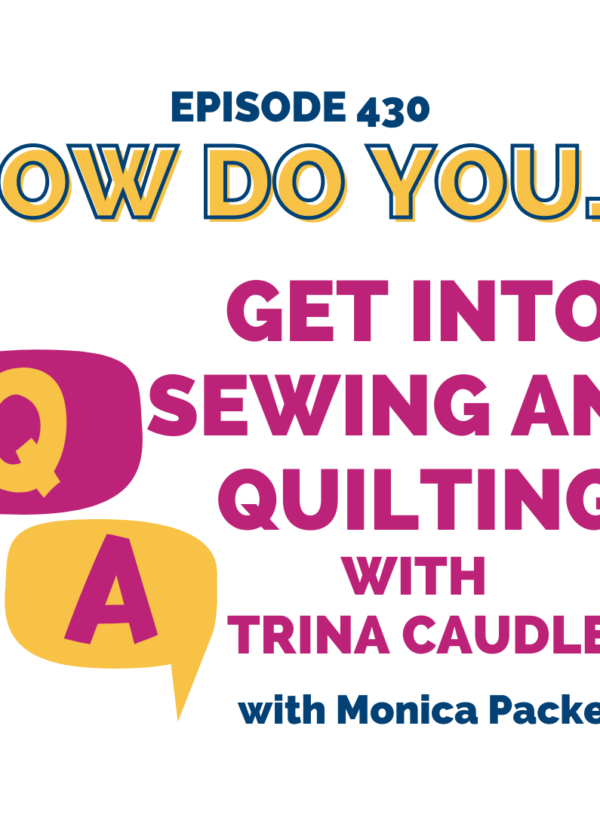 How Do You Get Into Sewing and Quilting || with Trina Caudle
