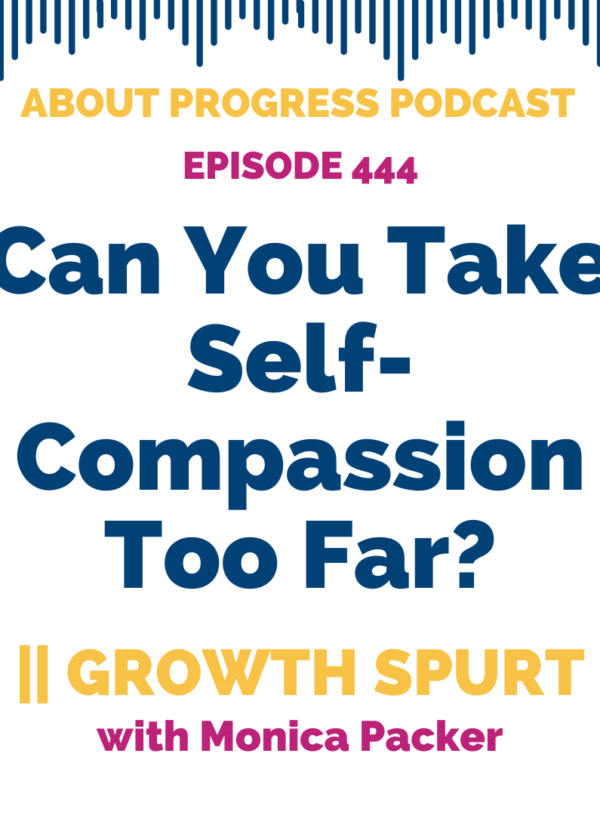 Can You Take Self-Compassion Too Far? || Growth Spurt