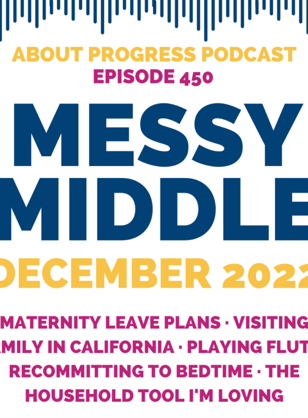 Maternity Leave Plans, Visiting Family in California, Playing Flute, Recommitting to Bedtime, and the Household Tool I’m Loving  || Messy Middle December 2022