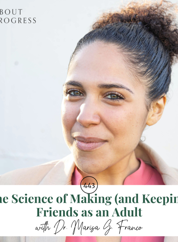 The Science of Making (and Keeping) Friends as an Adult || with Dr. Marisa G. Franco