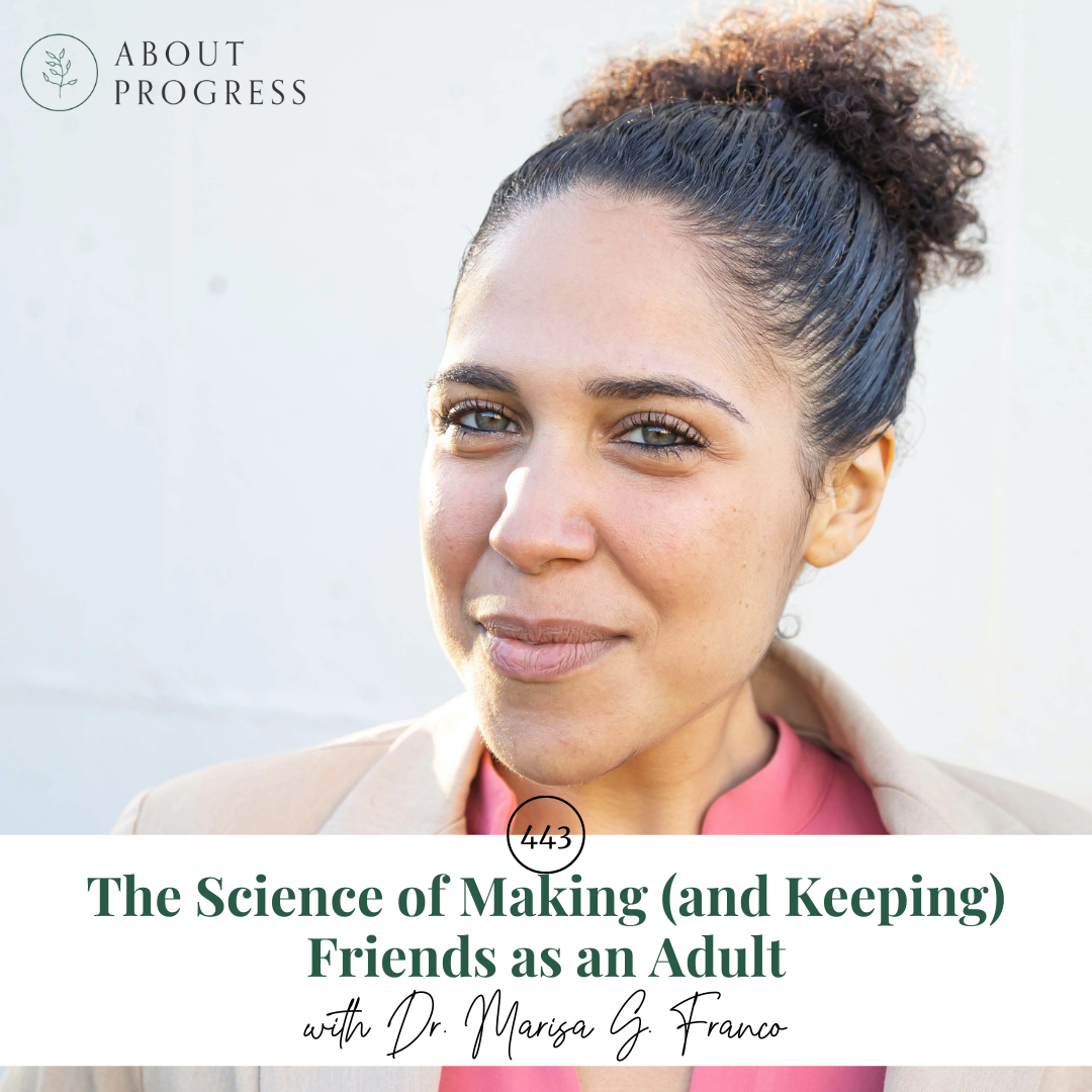 The Science of Making (and Keeping) Friends as an Adult || with Dr. Marisa  G. Franco