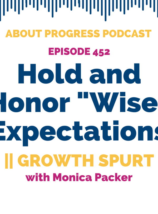 Hold and Honor “Wise” Expectations || Growth Spurt