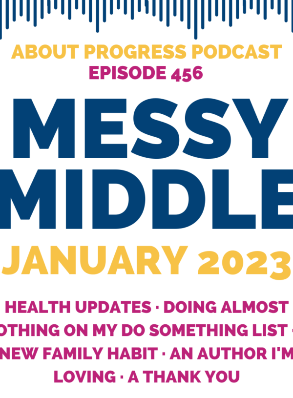 Health Updates, Doing Almost Nothing on My Do Something List, a New Family Habit, an Author I’m Loving, a Thank You  || Messy Middle January 2023