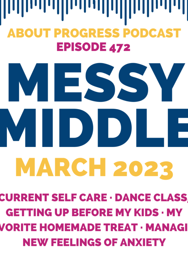 Current Self Care, Dance Class, Getting Up Before My Kids, My Favorite Homemade Treat, and Managing New Feelings of Anxiety || Messy Middle March 2023