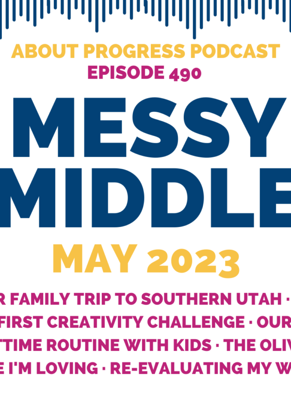 Our family trip to southern Utah, my first creativity challenge, our nighttime routine with kids, the olive oil cake I’m loving, and re-evaluating my work || Messy Middle May 2023