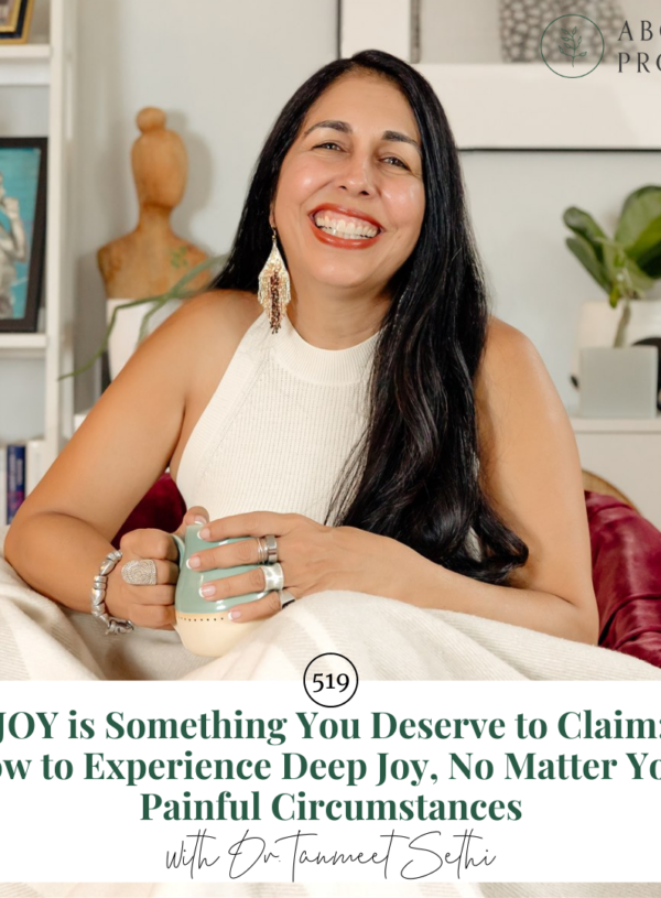 JOY is Something You Deserve to Claim: How to Experience Deep Joy, No Matter Your Painful Circumstances || with Dr. Tanmeet Sethi