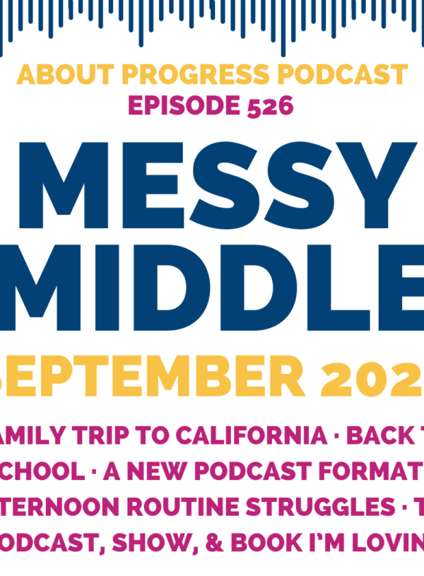 Family trip to California, back to school, a new podcast format, afternoon routine struggles, and the podcast, show, & book I’m loving || Messy Middle September 2023