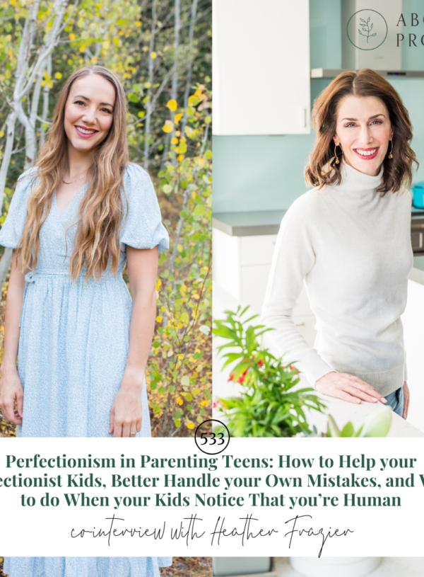 Perfectionism in Parenting Teens: How to Help your Perfectionist Kids, Better Handle your Own Mistakes, and What to do When your Kids Notice That you’re Human || co-interview with Heather Frazier