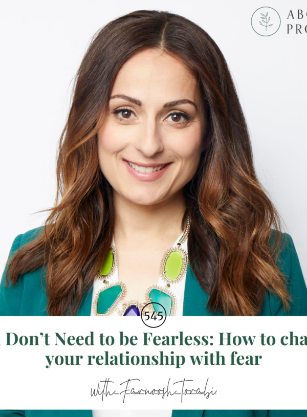You Don’t Need to be Fearless: How to change your relationship with fear || with Farnoosh Torabi