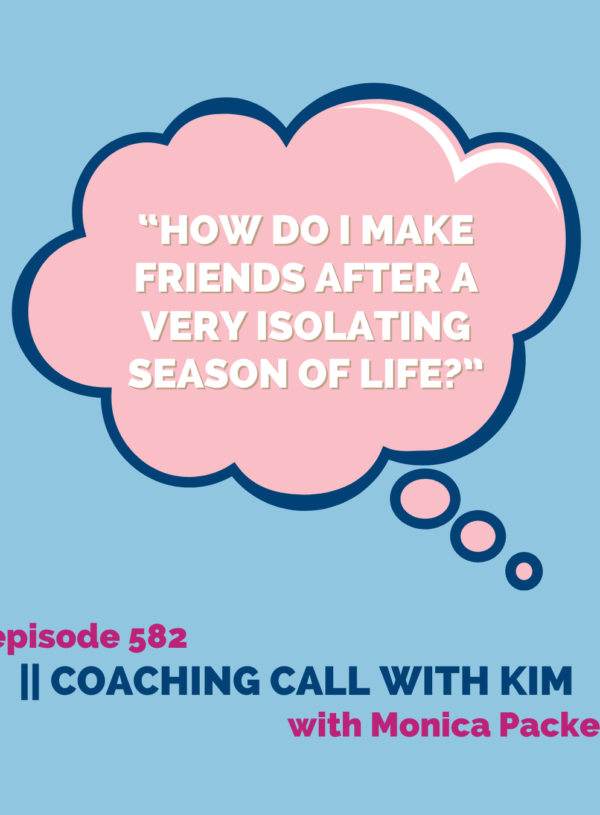  “How do I make friends after a very isolating season of life?” || Coaching Call with Kim