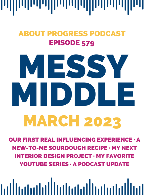 Our first real influencing experience, a new-to-me sourdough recipe, my next interior design project, my favorite youtube series, and a podcast update || Messy Middle March 2024
