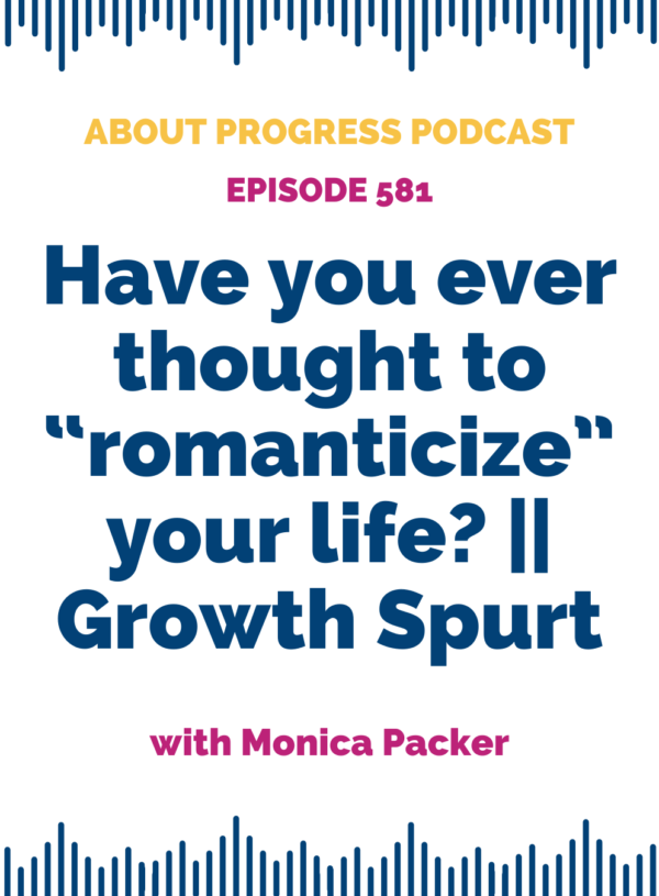 Have you ever thought to “romanticize” your life? || Growth Spurt