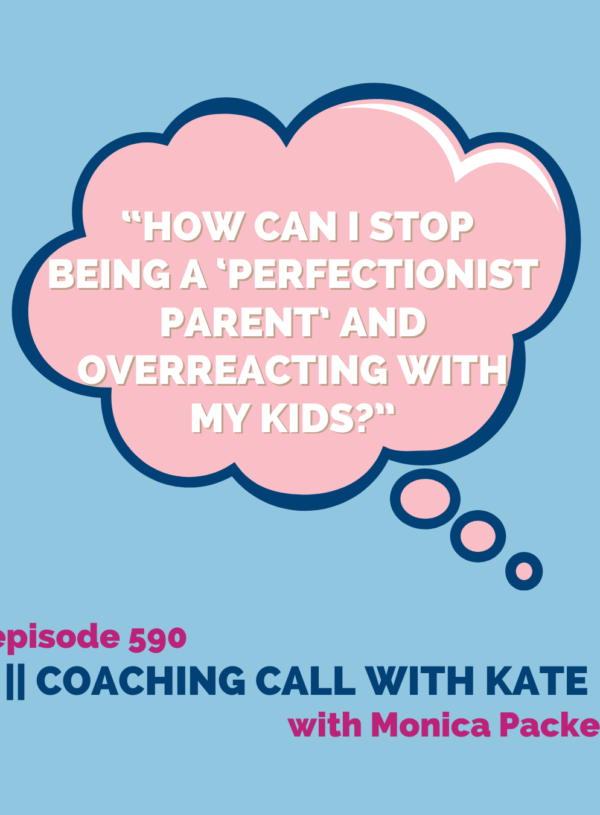 “How can I stop being a ‘Perfectionist Parent’ and overreacting with my kids?” || Coaching Call with Kate