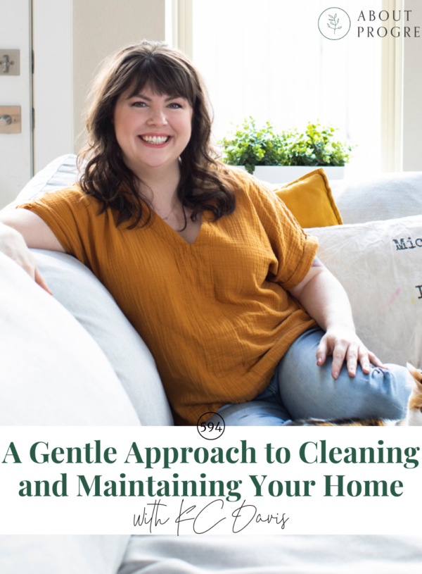 A Gentle Approach to Cleaning and Maintaining Your Home || with KC Davis