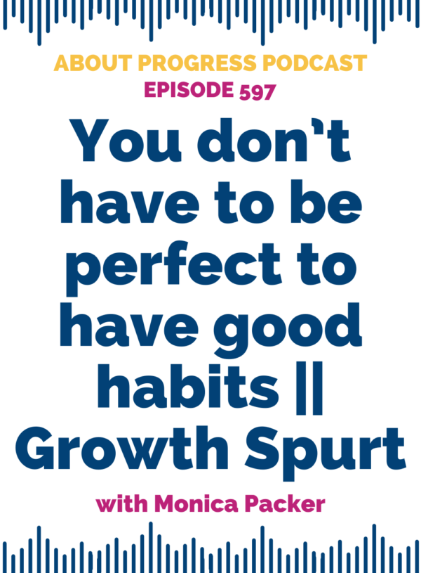 You don’t have to be perfect to have good habits || Growth Spurt