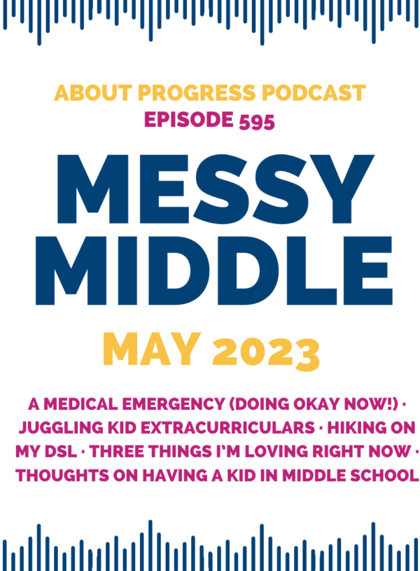 A Medical Emergency (Doing Okay Now!), Juggling Kid Extracurriculars, Hiking on My DSL, Three Things I’m Loving Right Now, Thoughts on Having a Kid in Middle School || Messy Middle May 2024