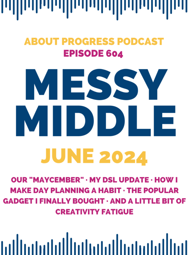 Our “Maycember,” my DSL update, how I make day planning a habit, the popular gadget I finally bought, and a little bit of creativity fatigue || Messy Middle June 2024