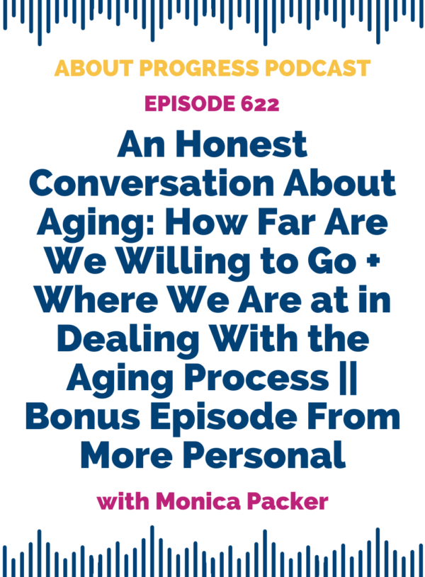 An Honest Conversation About Aging: How Far Are We Willing to Go + Where We Are at in Dealing With the Aging Process || Bonus Episode From More Personal