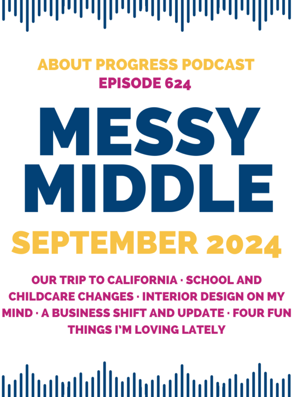 Our trip to California, school and childcare changes, interior design on my mind, a business shift and update, four fun things I’m loving lately || Messy Middle September 2024