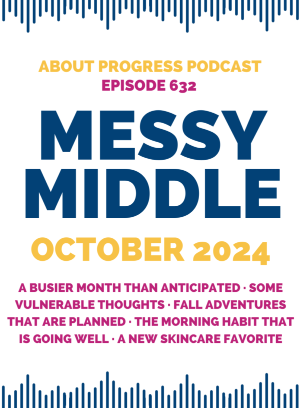 A busier month than anticipated, some vulnerable thoughts, fall adventures that are planned, the morning habit that is going well, and a new skincare favorite || Messy Middle October 2024