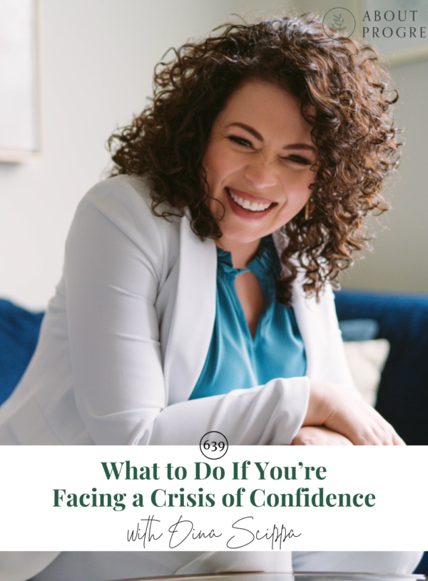 What to Do If You’re Facing a Crisis of Confidence || with Dina Scippa