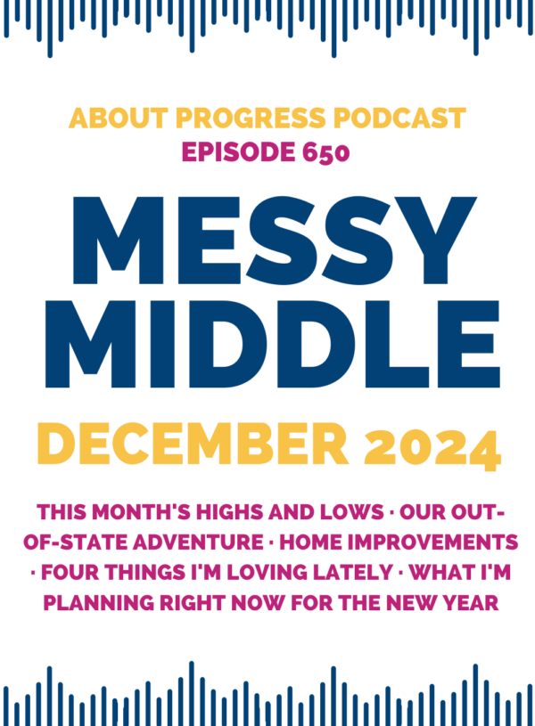 This month’s highs and lows, our out-of-state adventure, home improvements, four things I’m loving lately, and what I’m planning right now for the new year || Messy Middle December 2024